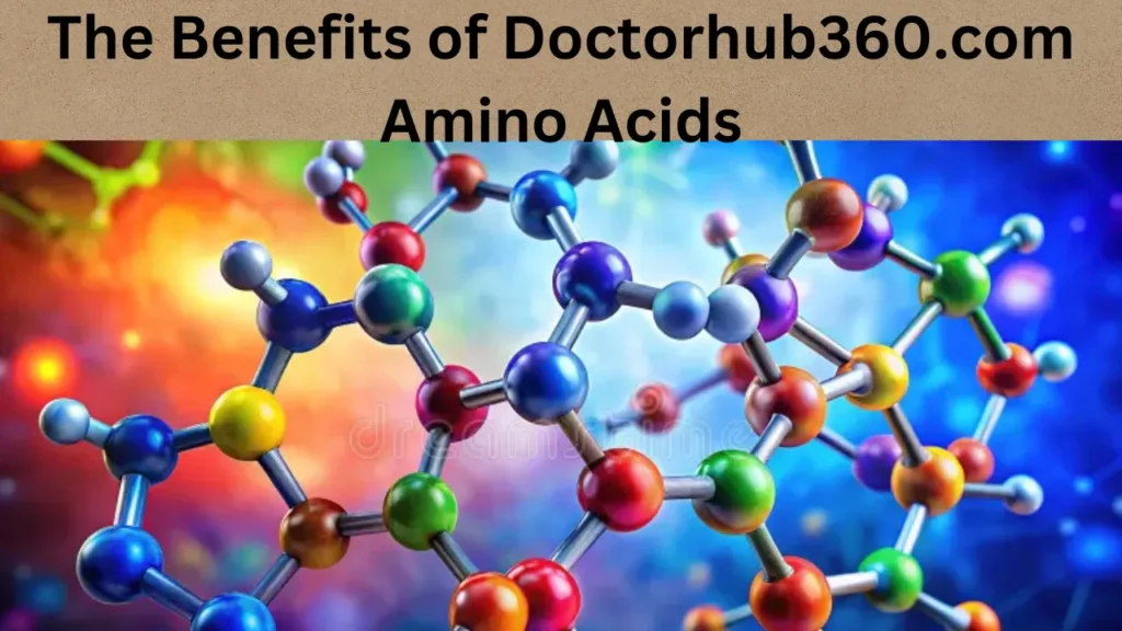 The Benefits of Doctorhub360.com Amino Acids​​